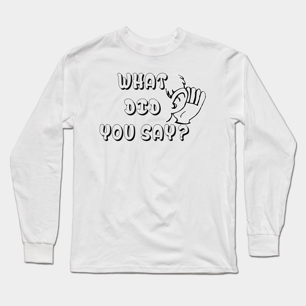 What Did You Say ? Funny Tshirt - Best funny design Long Sleeve T-Shirt by hardworking